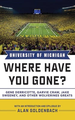 University of Michigan - Where Have You Gone? Gene Derricotte, Garvie Craw, Jake Sweeney, and Other Wolverine Greats