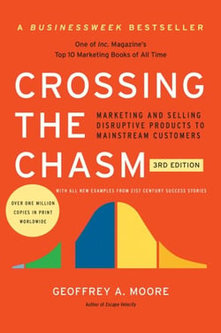 Crossing the Chasm, 3rd Edition - Marketing and Selling Disruptive Products to Mainstream Customers