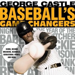 Baseball's Game Changers - Icons, Record Breakers, Scandals, Sensational Series, and More