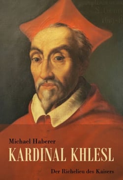 Kardinal Khlesl - Der Richelieu des Kaisers