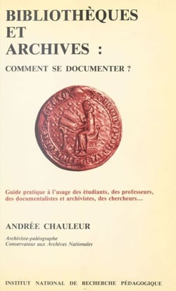 Bibliothèques et archives, comment se documenter ? - Guide pratique à l'usage des étudiants, des professeurs, des documentalistes et archivistes, des chercheurs