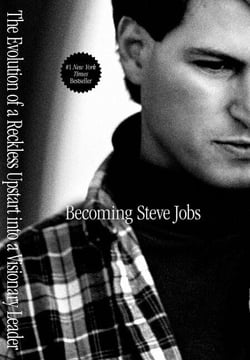 Becoming Steve Jobs - The Evolution of a Reckless Upstart into a Visionary Leader