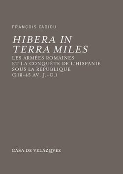 Hibera in terra miles - Les armées romaines et la conquête de l'Hispanie sous la république (218-45 av. J.-C.)