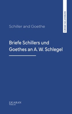 Briefe Schillers und Goethes an A. W. Schlegel