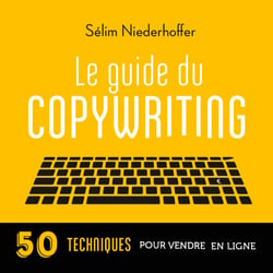 Le Guide du copywriting : pages de vente, newsletters, sites web, réseaux sociaux... - 50 techniques pour vendre en ligne