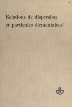 Relations de dispersion et particules élémentaires - Session 1960 de l'École d'été de physique théorique de l'Université de Grenoble (Les Houches)