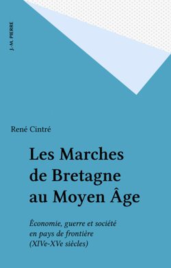 Les Marches de Bretagne au Moyen Âge - Économie, guerre et société en pays de frontière (XIVe-XVe siècles)