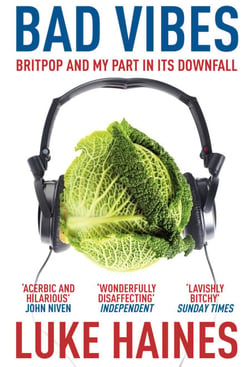 Bad Vibes - Britpop and my part in its downfall
