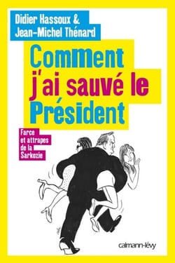 Comment j'ai sauvé le Président - Farces et attrapes de la Sarkozie