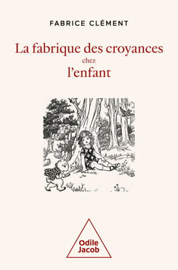 La Fabrique des croyances chez l'enfant - Une histoire naturelle de la croyance