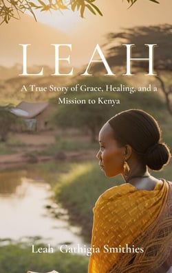 Leah: A True story of Grace Healing and a Mission to Kenya