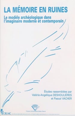 La mémoire en ruines : le modèle archéologique dans l'imaginaire moderne et contemporain