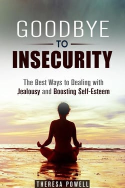 Goodbye to Insecurity: The Best Ways to Dealing with Jealousy and Boosting Self-Esteem - Self-Confidence &amp; Relationship Anxiety
