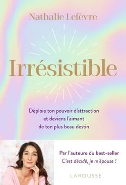 Irrésistible - Déploie ton pouvoir d attraction et deviens l aimant de ton plus beau destin