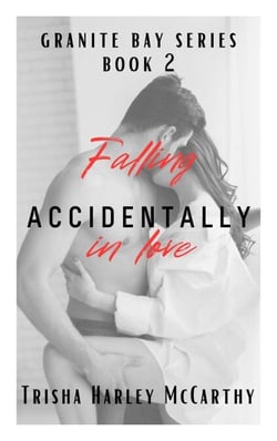 Falling Accidentally in Love - A Granite Bay Series, #2