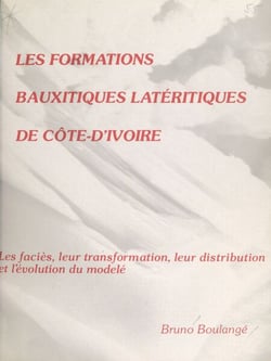 Les formations bauxitiques latéritiques de Côte d'Ivoire - Les faciès, leur transformation, leur distribution et l'évolution du modèle
