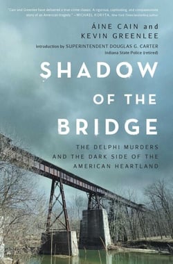 Shadow of the Bridge - The Delphi Murders and the Dark Side of the American Heartland