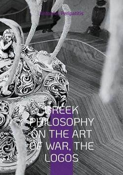 Greek Philosophy On the Art of War, the Logos - English edition. Translation of the original Greek text.