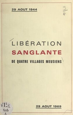 Libération sanglante : 29 août 1944, journée tragique pour quatre villages meusiens - Robert-Espagne, Beurey, Couvonges, Mognéville