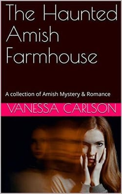 The Haunted Amish Farmhouse A collection of Amish Mystery &amp; Romance