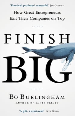 Finish Big - How Great Entrepreneurs Exit Their Companies on Top