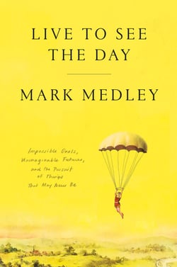 Live to See the Day - Impossible Goals, Unimaginable Futures, and the Pursuit of Things That May Never Be