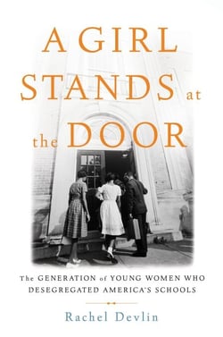 A Girl Stands at the Door - The Generation of Young Women Who Desegregated America's Schools