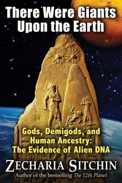 There Were Giants Upon the Earth - Gods, Demigods, and Human Ancestry: The Evidence of Alien DNA