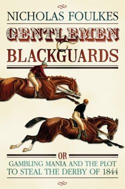 Gentlemen and Blackguards - Gambling Mania and the Plot to Steal the Derby of 1844