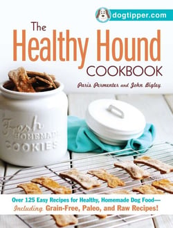 The Healthy Hound Cookbook - Over 125 Easy Recipes for Healthy, Homemade Dog Food--Including Grain-Free, Paleo, and Raw Recipes!
