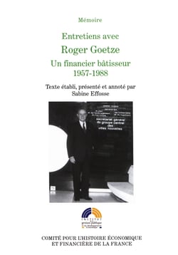 Entretiens avec Roger Goetze - Un financier bâtisseur, 1957-1988