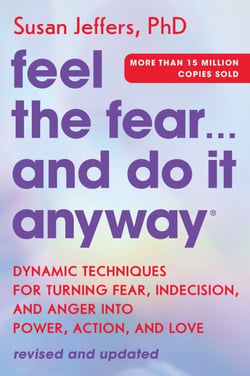 Feel the Fear… and Do It Anyway - Dynamic Techniques for Turning Fear, Indecision, and Anger into Power, Action, and Love