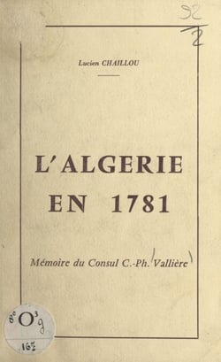 L'Algérie en 1781 - Mémoire du consul Césaire Philippe Vallière