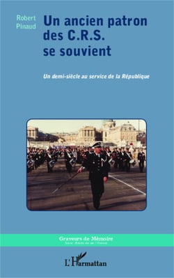 Un ancien patron des C.R.S. se souvient - Un demi-siècle au service de la République