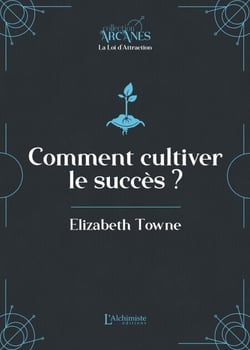Comment cultiver le succès (La Loi d'attraction)