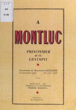 À Montluc, prisonnier de la Gestapo - Souvenirs de Raymond Leculier, 25 novembre 1943-25 août 1944