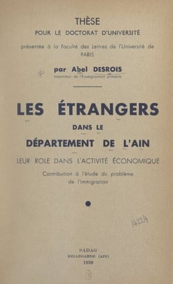 Les étrangers dans le département de l'Ain, leur rôle dans l'activité économique - Contribution à l'étude du problème de l'immigration. Thèse pour le Doctorat d'université présentée à la Faculté des lettres de l'Université de Paris