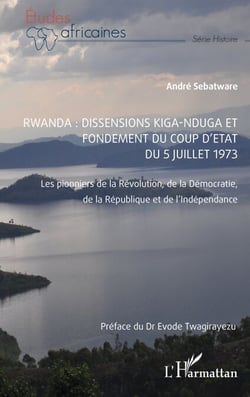 Rwanda : Dissensions Kiga-Nduga et fondement du coup d'État du 5 juillet 1973 - Les pionniers de la Révolution, de la Démocratie, de la République et de l'Indépendance
