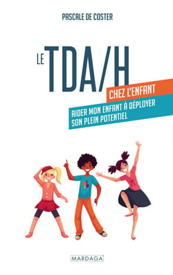 Le TDA/H chez l’enfant - Guide pratique parental pour comprendre, accompagner et développer le potentiel d’un enfant TDAH