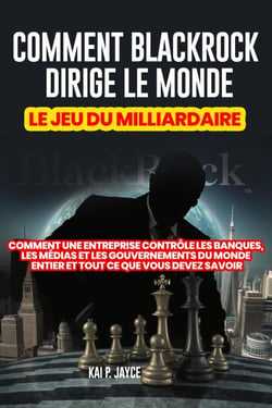Comment Blackrock Dirige le Monde: Le jeu du Milliardaire:   Comment une Entreprise Contrôle les Banques, les Médias et les Gouvernements du Monde Entier et Tout ce que Vous Devez Savoir