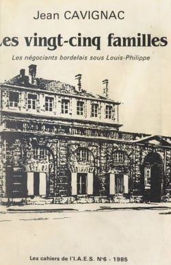 Les vingt cinq familles - Les négociants à Bordeaux sous Louis-Philippe