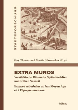 Extra muros - Vorstädtische Räume in Spätmittelalter und früher Neuzeit. Espaces suburbains au bas Moyen Âge et à l'époque moderne