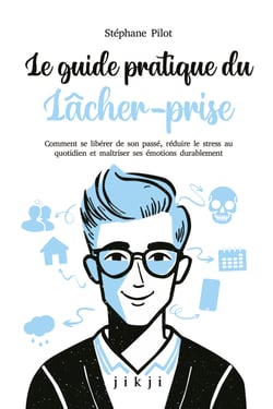 Le guide pratique du lâcher-prise - Comment se libérer de son passé, réduire le stress au quotidien et maîtriser ses émotions durablement