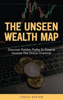The Unseen Wealth Map; Discover Hidden Paths to Passive Income the Gurus Overlook