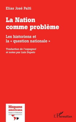 La Nation comme problème - Les historiens et la "question nationale" Traduction de l'espagnol et notes par Luis Dapelo - Traduction de l'espagnol et notes par Luis Dapelo