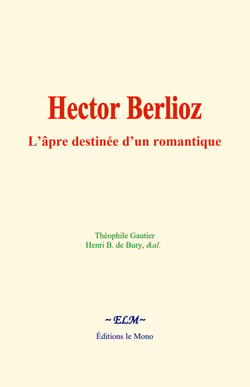 Hector Berlioz : L’âpre destinée d’un romantique