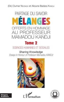 Partage du savoir. Mélanges offerts en hommage au Professeur Mamadou Kandji Tome 2 - Sciences humaines et sociales - Sharing Knowldge - Essays in Honour of Professor Mamadou Kandji
