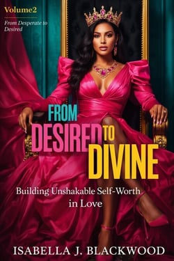 From Desired to Divine: Building Unshakable Self-Worth in Love - Desperate to Desired Series, #2