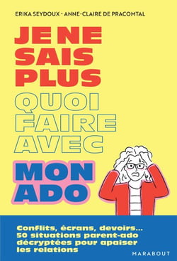 Je ne sais plus quoi faire avec mon ado - Conflits, écrans, devoirs... 50 situations parent-ado décryptées pour apaiser les relations