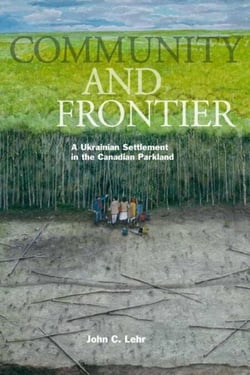 Community and Frontier - A Ukrainian Settlement in the Canadian Parkland